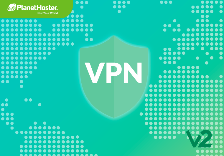 Passage à VPN Version 2, VPN V2 de PlanetHoster